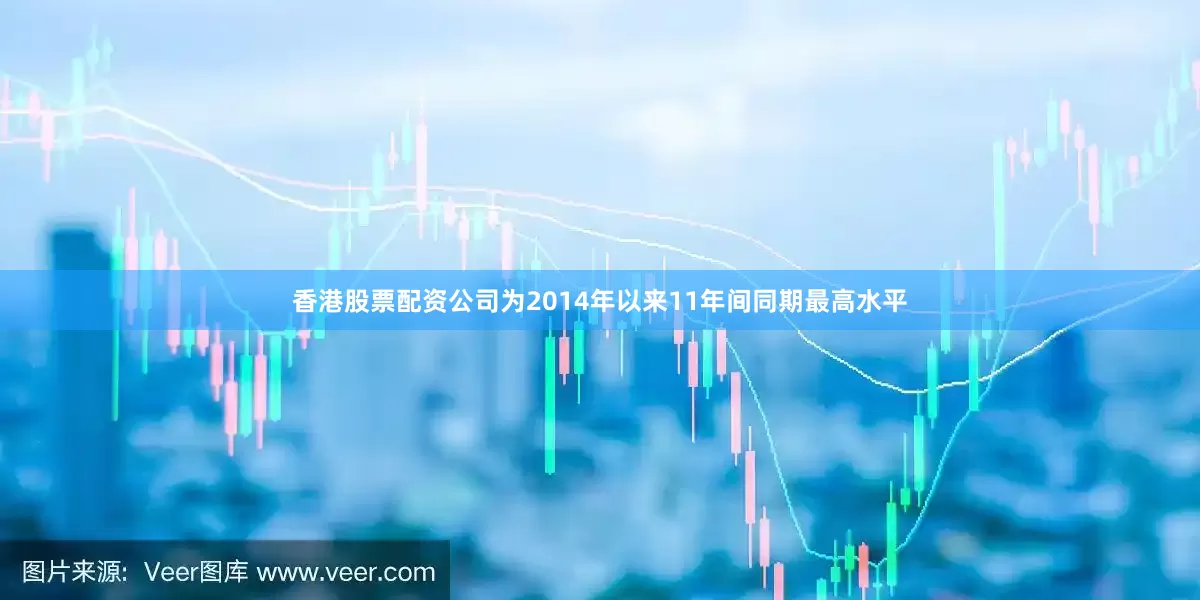 香港股票配资公司为2014年以来11年间同期最高水平