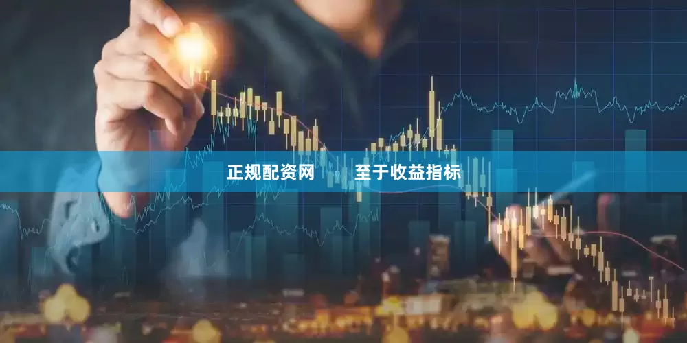 正规配资网        至于收益指标