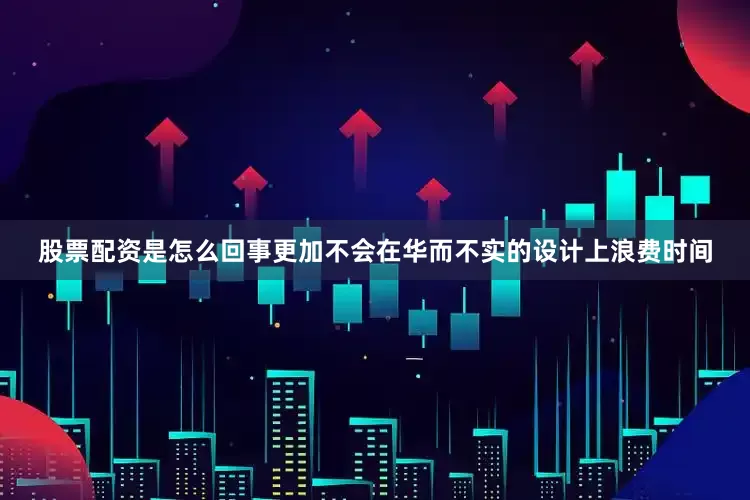 股票配资是怎么回事更加不会在华而不实的设计上浪费时间