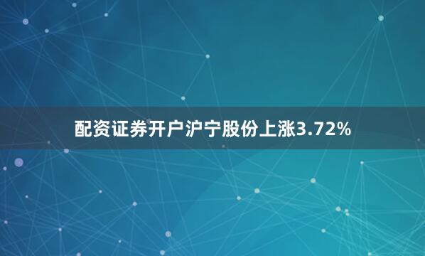 配资证券开户沪宁股份上涨3.72%