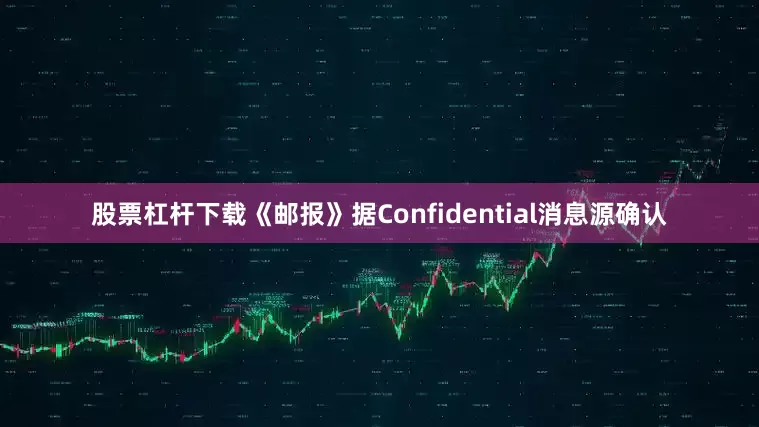 股票杠杆下载《邮报》据Confidential消息源确认