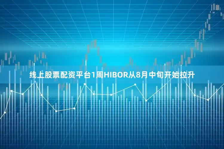 线上股票配资平台1周HIBOR从8月中旬开始拉升