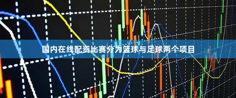 国内在线配资比赛分为篮球与足球两个项目
