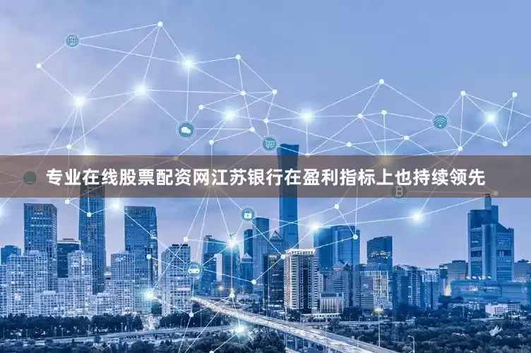 专业在线股票配资网江苏银行在盈利指标上也持续领先
