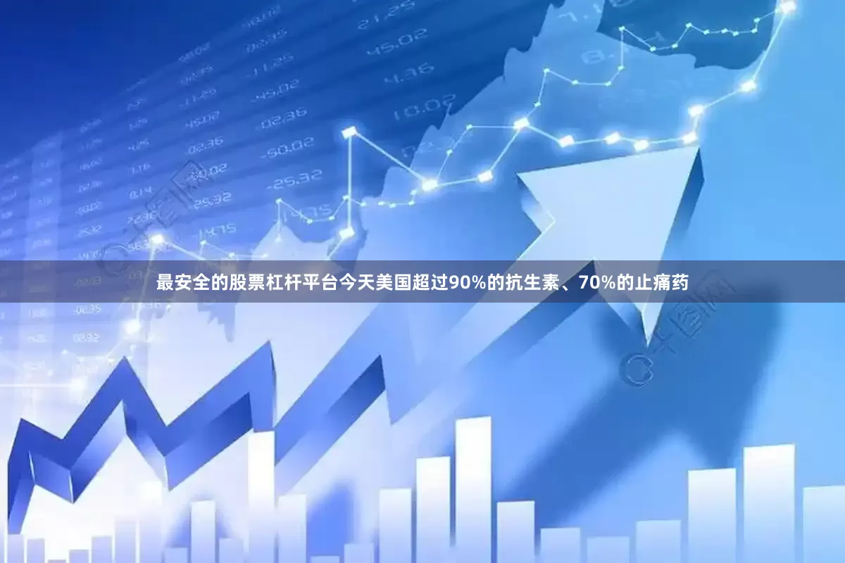 最安全的股票杠杆平台今天美国超过90%的抗生素、70%的止痛药