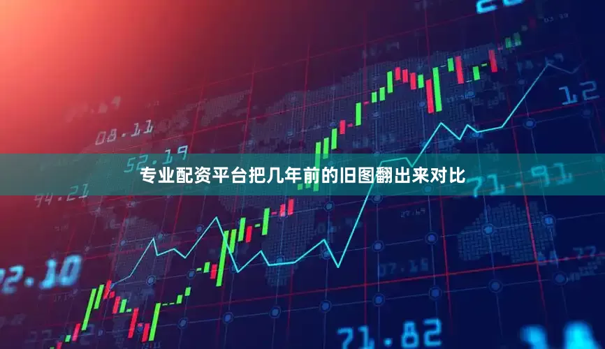 专业配资平台把几年前的旧图翻出来对比