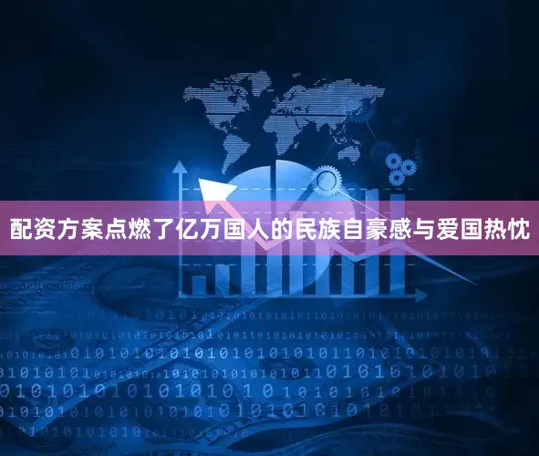 配资方案点燃了亿万国人的民族自豪感与爱国热忱