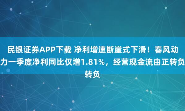 民银证券APP下载 净利增速断崖式下滑！春风动力一季度净利同比仅增1.81%，经营现金流由正转负