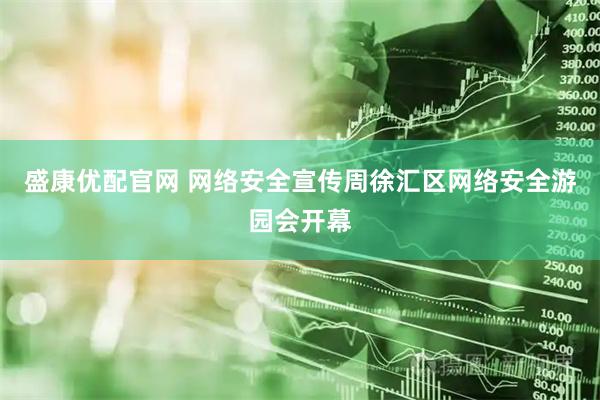 盛康优配官网 网络安全宣传周徐汇区网络安全游园会开幕